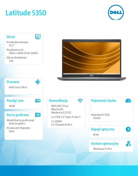 Notebook Latitude 5350/Ultra 5 135U/16GB/512GB SSD Gen4/13.3 FHD Touch/Integrated/FgrPr&SmtCd/FHD/IR Cam/Mic/LTE 4G + BT/Backlit Notebook Latitude 5350/Ultra 5 135U/16GB/512GB SSD Gen4/13.3 FHD Touch/Integrated/FgrPr&SmtCd/FHD/IR Cam/Mic/LTE 4G + BT/Backlit